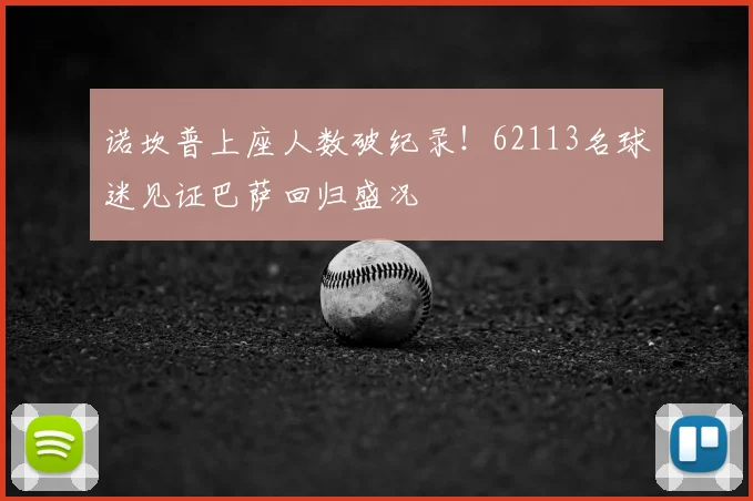 诺坎普上座人数破纪录！62113名球迷见证巴萨回归盛况