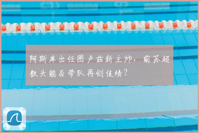 阿斯库出任图卢兹新主帅,前苏超教头能否带队再创佳绩?